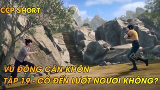 VŨ ĐỘNG CÀN KHÔN TẬP 19 - CÓ ĐẾN LƯỢT NGƯƠI KHÔNG