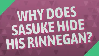 Why does Sasuke hide his rinnegan?