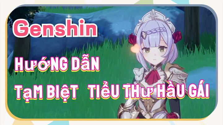 [Genshin, Hướng Dẫn] Tạm Biệt, Tiểu Thư Hầu Gái