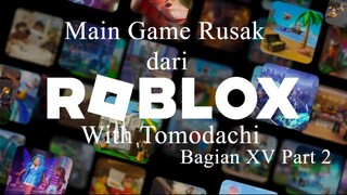 Main Game Rusak dari Roblox With Tomodachi Bagian XV Part 2