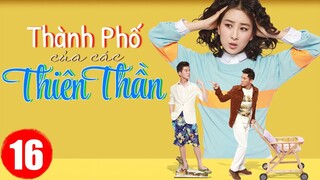 THÀNH PHỐ CỦA CÁC THIÊN THẦN - Tập 16 | Phim Bộ Hay Nhất 2022 | VIÊN SAN SAN - LÝ THẦN - MÃ TÔ