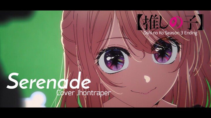 [ Cover ] Serenade - Jhontraper | Oshi no Ko Season 3 | Ending