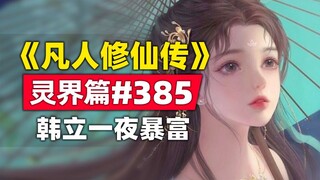 《凡人修仙传》灵界篇#385原著小说故事，韩立一夜暴富，一口气搜刮数十台合体傀儡