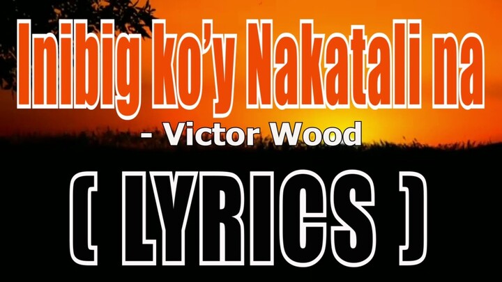 Inibig ko'y Nakatali na ( LYRICS)  -  Victor Wood