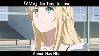 「AMV」No Time to Love Hay Nhất