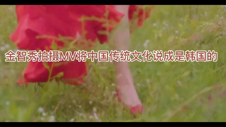 Kim Ji-soo claimed in her music video that Chinese traditional culture belongs to Korea. Make no mis