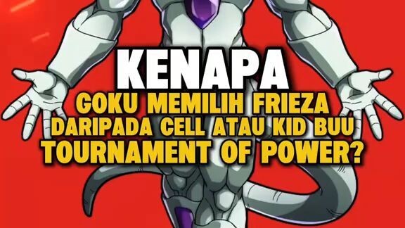 Kenapa Goku Memilih Frieza Daripada Cell Atau Kid Buu Untuk Mengikuti Tournament Of Power?