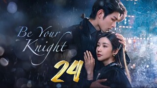 Be Your Knight - Episode 24 [2024] [Chinese]