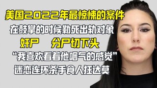 2022年轰动美国的惊悚奇葩案件：女子残忍杀人后奸尸分尸