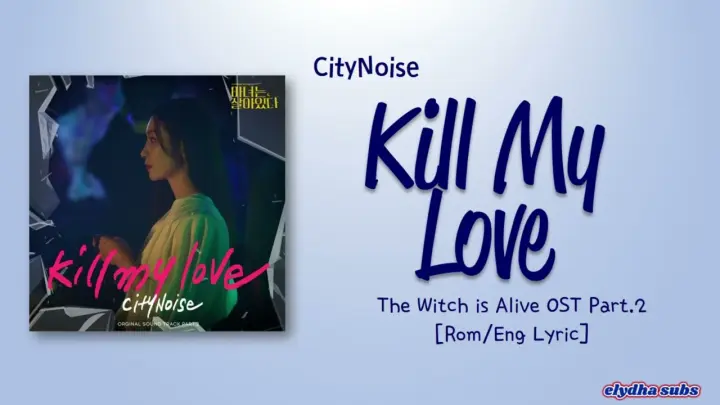 CityNoise - Kill My Love [The Witch is Alive OST Part.2] [Color_Coded_Rom|Eng Lyrics]