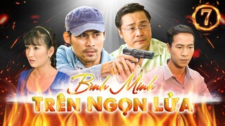 PHIM HÌNH SỰ VIỆT NAM HAY MỚI NHẤT | Bình Minh Trên Ngọn Lửa - Tập 7 | PHIM BỘ HÌNH SỰ VIỆT NAM
