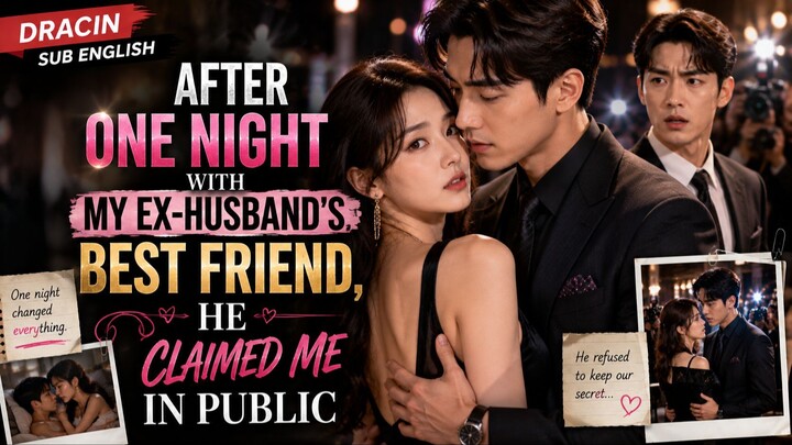[ENG SUB] After One Night With My Ex-Husband's Best Friend, He Claimed Me in Public