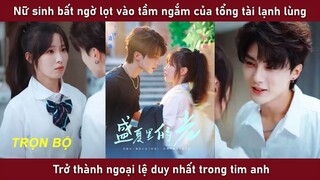 Nữ sinh bất ngờ lọt vào tầm ngắm của tổng tài lạnh lùng trở thành ngoại lệ duy nhất của anh