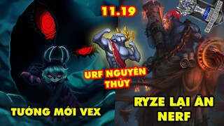 TOP 7 thay đổi cực lớn trong LMHT phiên bản 11.19: Tướng mới Vex, Ryze lại ăn nerf, URF Nguyên Thủy