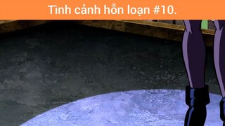 Tình cảnh hỗn loạn p10