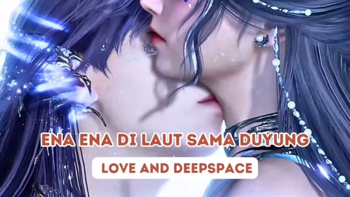 🔞ENA ENA DI LAUT SAMA DUYUNG || Love And Deepspace