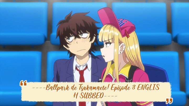----Ballpark de Tsukamaete! Episode 3 ENGLISH SUBBED----