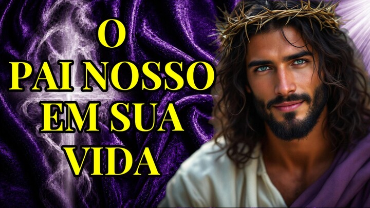 O PAI NOSSO EM SUA VIDA.