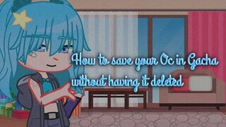 How to save your Oc in Gacha without having deleted in a second