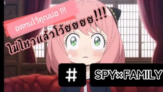 ทนไว้คุณพ่อทนไว้!! เพื่อภารกิจคุณไม่เคยพลาดเลยนะ! ทนไม่ไหวแล้วโว้ยยยย อาร์เนียร์!! : SPY x FAMILY