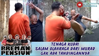 TENAGA KUDA! SALAM OLAHRAGA DARI MURAD GAK ADA TANDINGANNYA - PREMAN PENSIUN