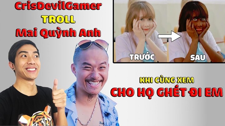 CrisDevilGamer TROLL Mai Quỳnh Anh khi cùng xem CHO HỌ GHÉT ĐI EM | CrisDevilGamer Reaction