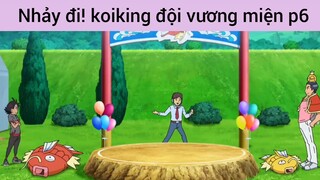 Nhảy đi! koiking đội cả vương miện p6