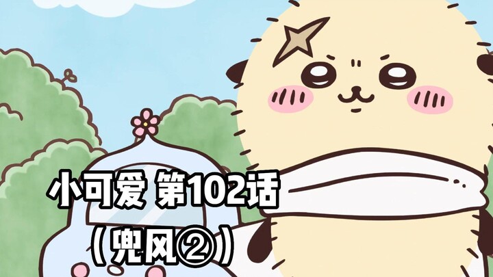 【自制中字】软萌软萌的小可爱《ちいかわ》第102话
