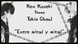 Ken Kaneki "SPECIAL THEME" - Entre Mitad Y Mitad - Kenkisaurio