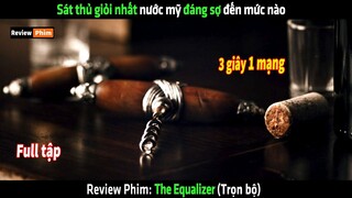 Sát thủ giỏi nhất nước mỹ đáng sợ đến mức nào - tóm tắt phim The Equalizer