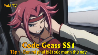 Code Geass SS1 Tập 1 - Bọn mi phải biết sức mạnh thứ này