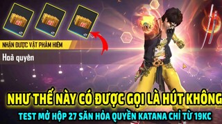 Test Mở Hộp 27 Săn Hỏa Quyền Katana Kiếm Đạo Chỉ Từ 19KC || Free Fire