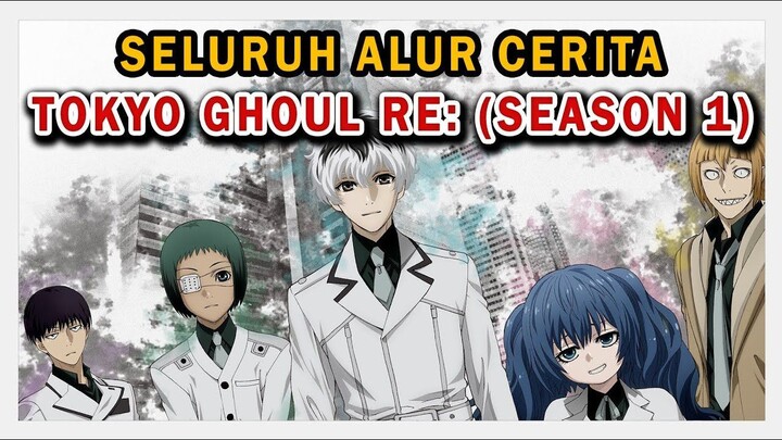 SELURUH ALUR CERITA ANIME TOKYO GHOUL RE SEASON 1