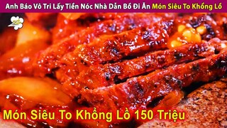 Anh Báo Vô Tri Lấy Tiền Nóc Nhà Dẫn Bồ Đi Ăn Các Món Siêu Khổng Lồ | Review Con Người Và Cuộc Sống