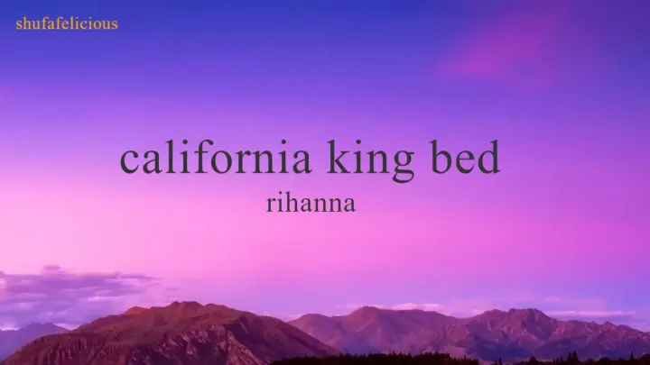 Rihanna - California King Bed (Lyrics) shufafelicious
