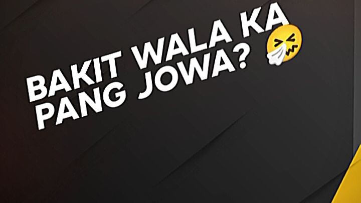 BAKIT WALA KANG JOWA?
