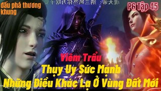 Đấu Phá Thương Khung Phần 6 Tập 45 | Viêm Trẩu Thể Hiện Sức Mạnh Của Nhân Vật Chính | 15 phút review