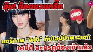 อุ๊ย! ช็อตชวนกรี๊ด แชร์ภาพ "ลิซ่า Blackpink "กับพระเอกโอปป้า เคมีเคใจ ละครคู่ต้องมา #lisablackpink