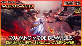 XU YANG MODE SERIUS !! MENGGUNAKAN KEKUATAN DEWA IBLIS - Alur Cerita Donghua #LQSWN PART 125