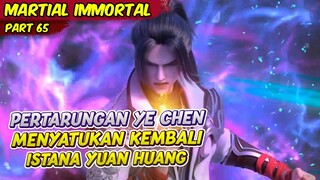 PERTARUNGAN YE CHEN MEMBENTUK KEMBALI ISTANA YUAN HUANG | MARTIAL IMMORTAL | EPS 65