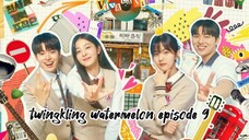 TWINGKLING WATERMELON EPISODE 9 ENG SUB