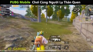 PUBG Mobile  Chơi Cùng Người Lạ Thân Quen p2