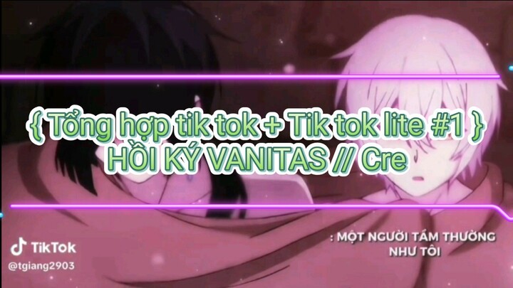 { Tổng hợp tik tok + Tik tok lite #1 } HỒI KÝ VANITAS // Cre: trong video //