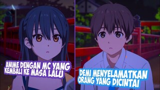 Anime Dimana mc Kembali ke masa lalu demi menyelamatkan heroin/orang yang dicintai.