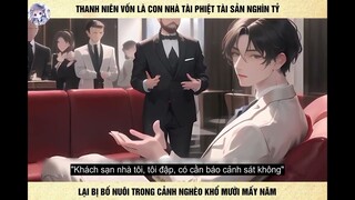 Thanh Niên Vốn Là Con Nhà Tài Phiệt Tài Sản Nghìn Tỷ Lại Bị Bố Nuôi Dưỡng Trong Cảnh Nghèo Khổ Mười