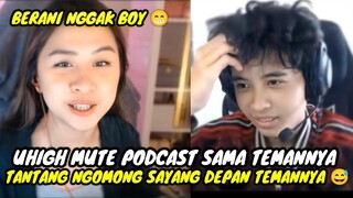 UHIGH MUTE PODCAST BARENG TEMANNYA || TANTANG UHIGH BILANG SAYANG KE MUTE DEPAN TEMANNYA