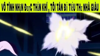 Vô tình nhận được thần khí , Tôi tán đổ tiểu thư nhà giàu Phần 11 #animehaynhat