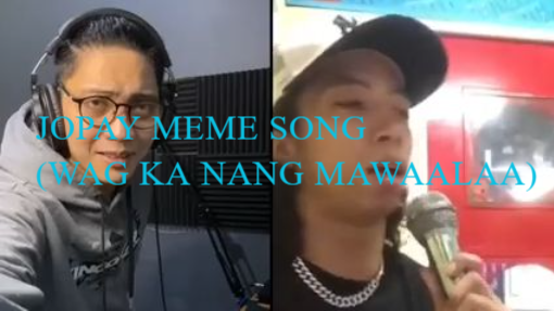 JOPAY MEME SONG (WAG KA NANG MAWAALAA)