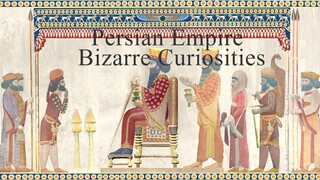 Persian Empire Bizarre Curiosities