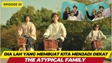 THE ATYPICAL FAMILY - EPISODE 10 - DIALAH YANG MEMBUAT KITA MENJADI DEKAT